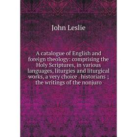 

Книга A catalogue of English and foreign theology: comprising the Holy Scriptures, in various languages, liturgies and liturgical works, a very choice