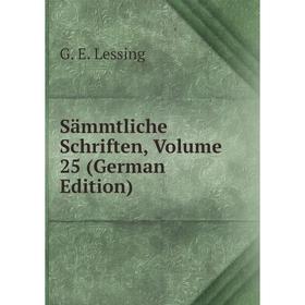 

Книга Sämmtliche Schriften, Volume 25 (German Edition). Gotthold Ephraim Lessing