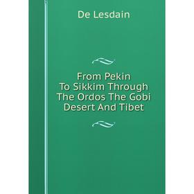 

Книга From Pekin To Sikkim Through The Ordos The Gobi Desert And Tibet. De Lesdain