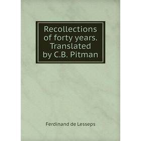

Книга Recollections of forty years. Translated by C.B. Pitman. Ferdinand de Lesseps
