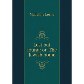 

Книга Lost but found: or the Jewish home