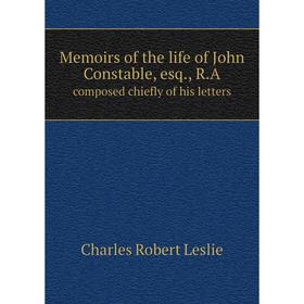 

Книга Memoirs of the life of John Constable, esq, RAcomposed chiefly of his letters