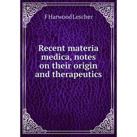 

Книга Recent materia medica, notes on their origin and therapeutics. F Harwood Lescher