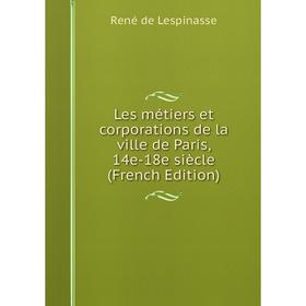 

Книга Les métiers et corporations de la ville de Paris, 14e-18e siècle