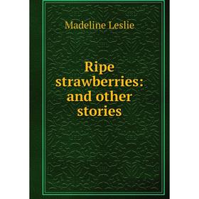

Книга Ripe strawberries: and other stories. Leslie Madeline