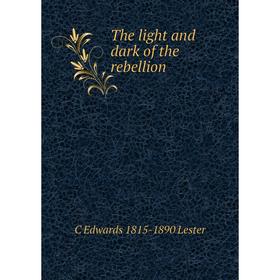 

Книга The light and dark of the rebellion. C Edwards 1815-1890 Lester