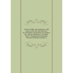 

Книга Letters of Mlle de Lespinasse, with notes on her life and character by d'Alembert, Marmontel, de Guibert, and an introd by CA Sainte-Beuve