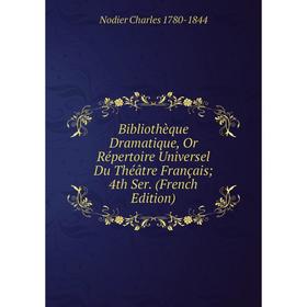 

Книга Bibliothèque Dramatique, Or Répertoire Universel Du Théâtre Français; 4th Ser. (French Edition). Nodier Charles 1780-1844