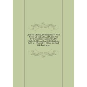 

Книга . Letters Of Mlle. De Lespinasse, With Notes On Her Life And Character By D'alembert, Marmontel, De Guibert
