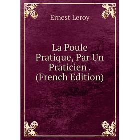 

Книга La Poule Pratique, Par Un Praticien.