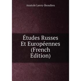

Книга Études Russes Et Européennes (French Edition). Anatole Leroy-Beaulieu