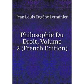 

Книга Philosophie Du Droit, Volume 2 (French Edition). Jean Louis Eugène Lerminier