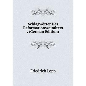 

Книга Schlagwörter Des Reformationszeitalters . (German Edition). Friedrich Lepp
