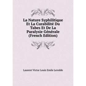 

Книга La Nature Syphilitique Et La Curabilité Du Tabes Et De La Paralysie général e