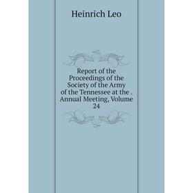 

Книга Report of the Proceedings of the Society of the Army of the Tennessee at the . Annual Meeting, Volume 24. Heinrich Leo