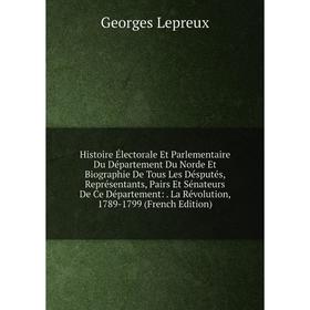 

Книга Histoire Électorale Et Parlementaire Du Département Du Norde Et Biographie De Tous Les Désputés, Représentants, Pairs Et Sénateurs De Ce Départe