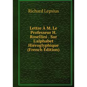 

Книга Lettre À M Le Professeur H Rosellini Sur L'alphabet Hiéroglyphique