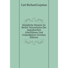 

Книга Königliche Museen Zu Berlin. Verz eichniss Der Aegyptischen Alterthümer Und Gripsabgüsse