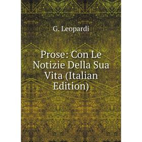 

Книга Prose: Con Le Notizie Della Sua Vita (Italian Edition). G. Leopardi