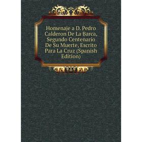 

Книга Homenaje a D. Pedro Calderon De La Barca, Segundo Centenario De Su Muerte, Escrito Para La Cruz (Spanish Edition)