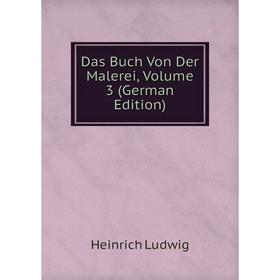 

Книга Das Buch Von Der Malerei, Volume 3 (German Edition). Heinrich Ludwig