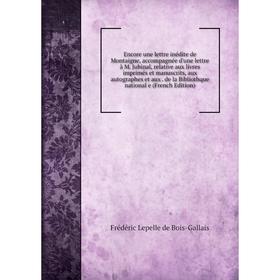 

Книга Encore une lettre inédite de Montaigne, accompagnée d'une lettre à M. Jubinal, relative aux livres imprimés et manuscrits, aux autographes et au