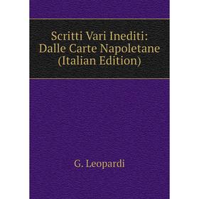 

Книга Scritti Vari Inediti: Dalle Carte Napoletane (Italian Edition). G. Leopardi