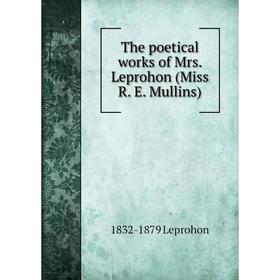 

Книга The poetical works of Mrs. Leprohon (Miss R. E. Mullins). 1832-1879 Leprohon