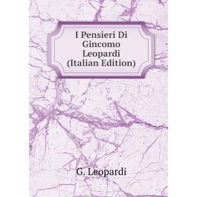 

Книга I Pensieri Di Gincomo Leopardi (Italian Edition). G. Leopardi