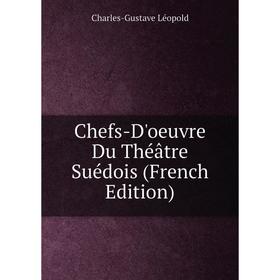 

Книга Chefs-D'oeuvre Du Théâtre Suédois (French Edition). Charles-Gustave Léopold