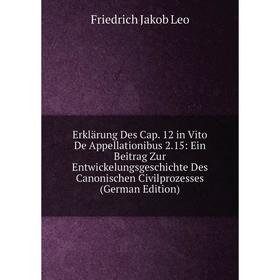 

Книга Erklarung Des Cap. 12 in Vito De Appellationibus 2.15: Ein Beitrag Zur Entwickelungsgeschichte Des Canonischen Civilprozesses