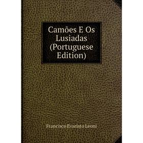 

Книга Camões E Os Lusiadas (Portuguese Edition). Francisco Evaristo Leoni