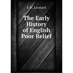 

Книга The Early History of English Poor Relief. E M. Leonard