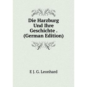 

Книга Die Harzburg Und Ihre Geschichte . (German Edition). E J. G. Leonhard
