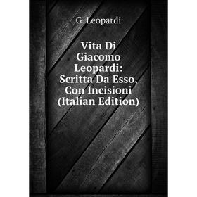 

Книга Vita Di Giacomo Leopardi: Scritta Da Esso, Con Incisioni (Italian Edition). G. Leopardi