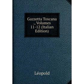 

Книга Gazzetta Toscana ., Volumes 11-12 (Italian Edition). Léopold