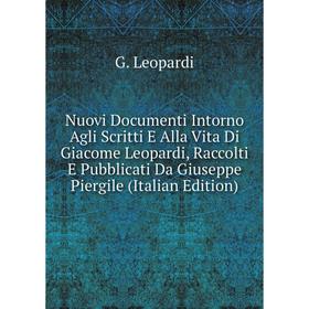 

Книга Nuovi Documenti Intorno Agli Scritti E Alla Vita Di Giacome Leopardi, Raccolti E Pubblicati Da Giuseppe Piergile