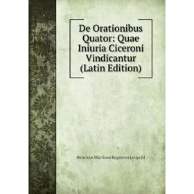 

Книга De Orationibus Quator: Quae Iniuria Ciceroni Vindicantur (Latin Edition). Henricus Martinus Regnerus Leopold