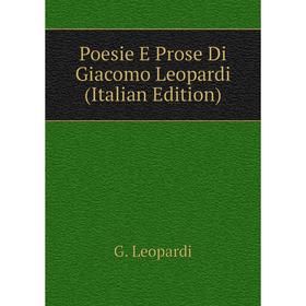 

Книга Poesie E Prose Di Giacomo Leopardi (Italian Edition). G. Leopardi