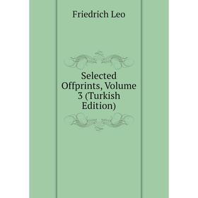 

Книга Selected Offprints, Volume 3 (Turkish Edition). Friedrich Leo