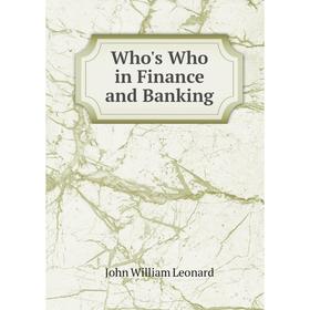 

Книга Who's Who in Finance and Banking. John William Leonard