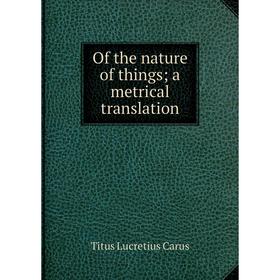 

Книга of the nature of things; a metrical translation