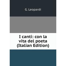 

Книга I canti: con la vita del poeta (Italian Edition). G. Leopardi