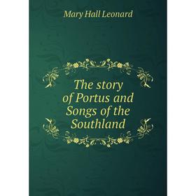 

Книга The story of Portus and Songs of the Southland. Mary Hall Leonard