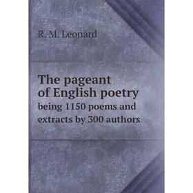 

Книга The pageant of English poetry being 1150 poems and extracts by 300 authors. R. M. Leonard