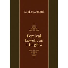 

Книга Percival Lowell; an afterglow. Louise Leonard
