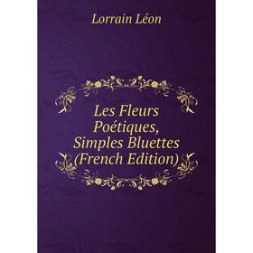 

Книга Les Fleurs Poétiques, Simples Bluettes