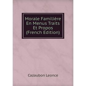 

Книга Morale Familière En Menus Traits Et Propos