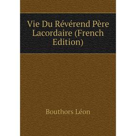 

Книга Vie Du Révérend Père Lacordaire (French Edition). Bouthors Léon