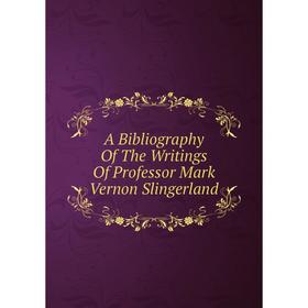 

Книга A Bibliography Of The Writings Of Professor Mark Vernon Slingerland